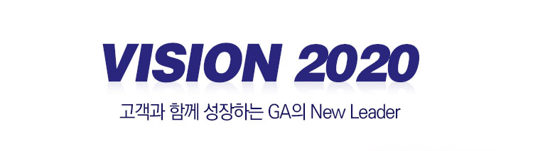 VISION 2020 고객과 함께 성장하는 GA의 New Leader